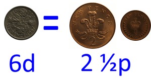 Sixpence = 2 and a half new pance Sixpence = 2 and a half new pance